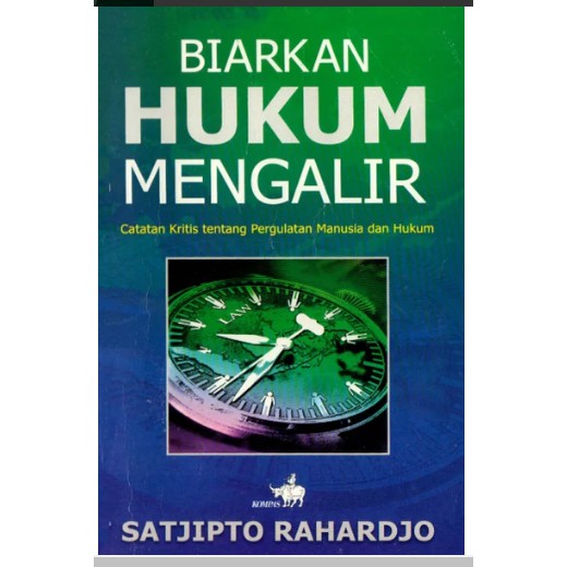 Biarkan Hukum Mengalir - Catatan Kritis tentang Pergulatan Manusia dan Hukum