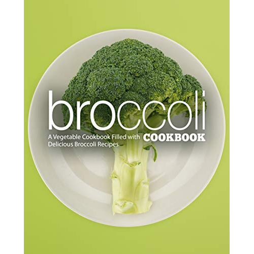 

BROCCOLI COOKBOOK: A VEGETABLE COOKBOOK FILLED WITH DELICIOUS..