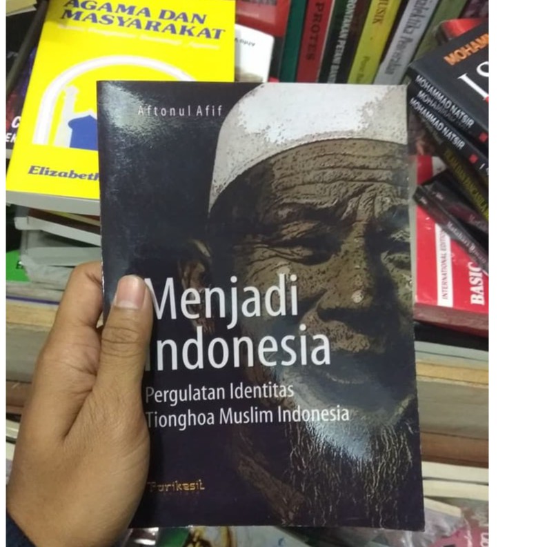 Jual Menjadi Indonesia Pergulatan Identitas Tionghoa Muslim Indonesia