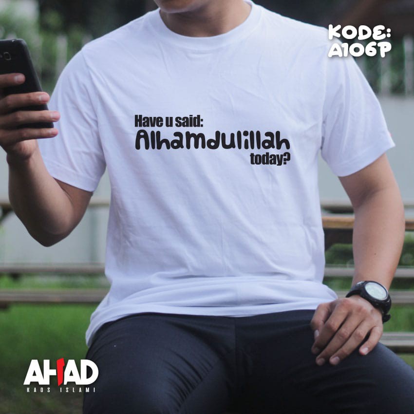 Kaos islami ahad-Have u said alhamdulillah today A106P