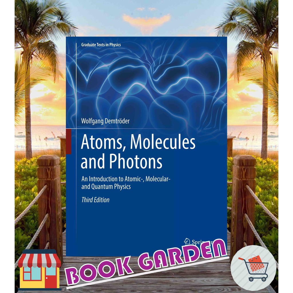 ATOMS, MOLECULES AND PHOTONS AN INTRODUCTION TO ATOMIC-, MOLECULAR- AND QUANTUM PHYSICS