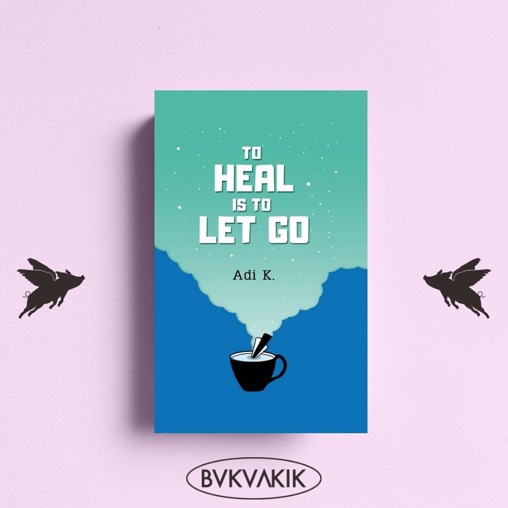 To Heal Is To Let Go (To Heal #2) Hc - Adi K.