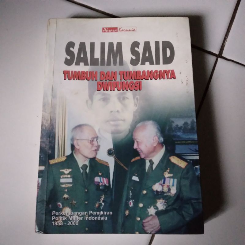 Tumbuh dan Tumbangnya Dwi Fungsi Perkembangan Politik Militer Indonesia 1958-2000 by Salim Said