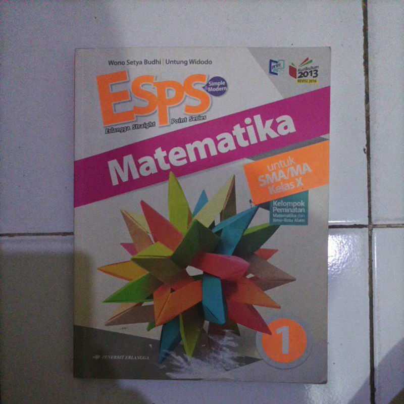 

Buku Matematika Erlangga Straight Point Series(ESPS) Untuk SMA/MA Kelas X Kelompok Peminatan Matematika dan Ilmu-Ilmu Alam Kurikulum 2013 Revisi Pengarang Wono Setya Budhi dan Untung Widodo Penerbit Erlangga Keluaran 2017