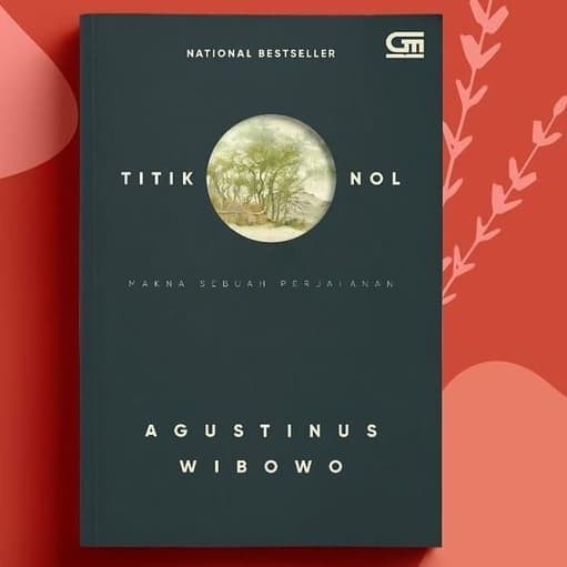 Titik Nol, Makna Sebuah Perjalanan - Agustinus Wibowo