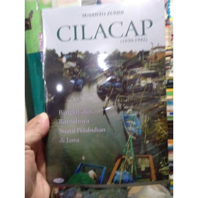 CILACAP Bangkit dan Runtuhnya Suatu Pelabuhan di Jawa (1830 - 1942)