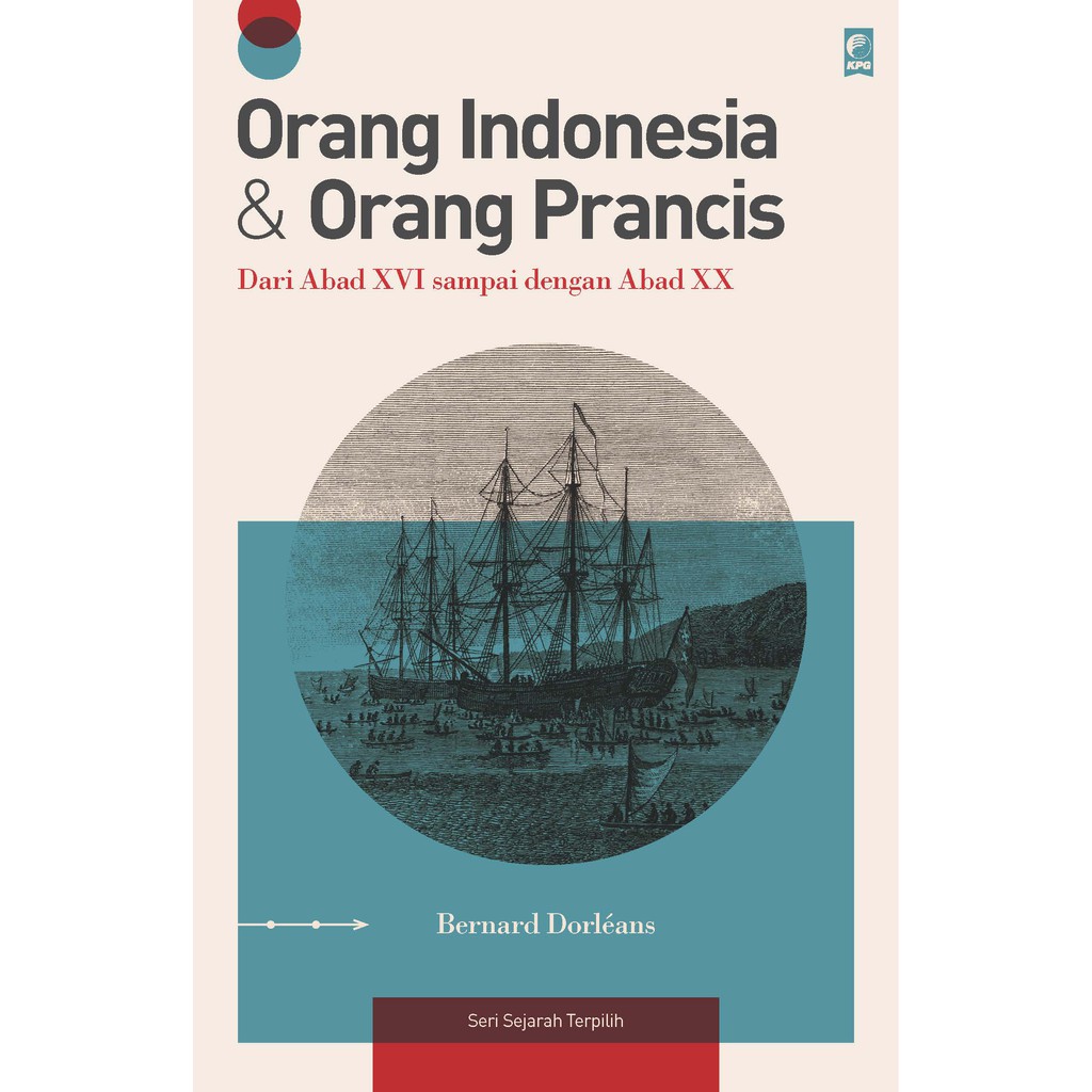 Orang Indonesia & Orang Prancis, dari Abad XVI sampai Abad XX - Bernard Dorleans