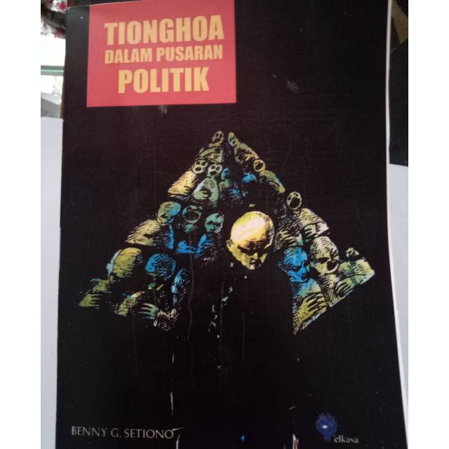 Tionghoa Dalam Pusaran Politik / BENNY G. SETIONO