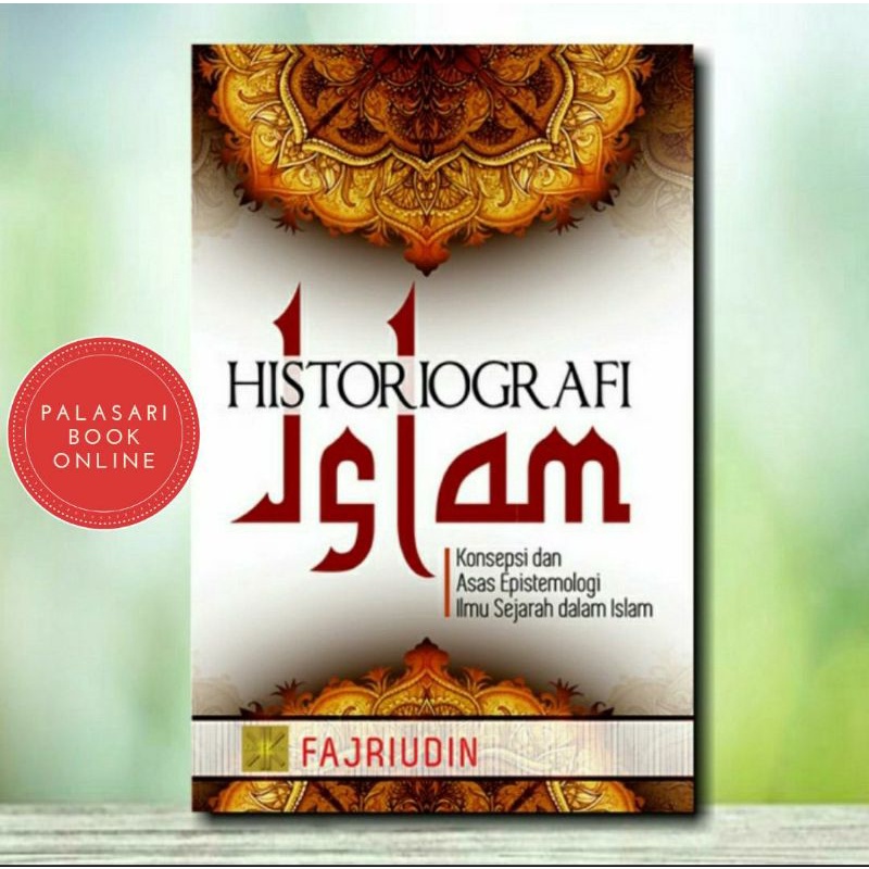 BUKU LARIS HISTORIOGRAFI ISLAM KONSEPSI DAN ASAS EPISTEMOLOGI ILMU SEJARAH DALAM ISLAM EDISI PERTAMA
