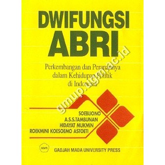 Dwifungsi ABRI perkembangan dan peranannya dalam kehidupan politik di  Indonesia - Soebijono (D021)