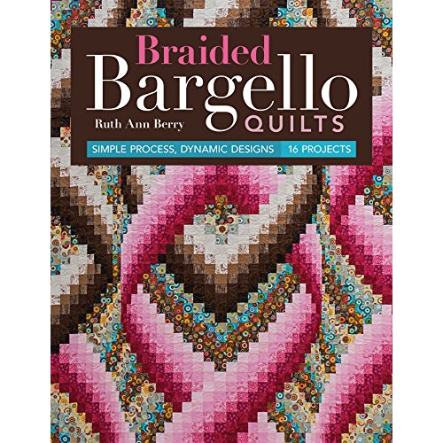 

BRAIDED BARGELLO QUILTS: SIMPLE PROCESS, DYNAMIC DESIGNS * 16 PROJECTS