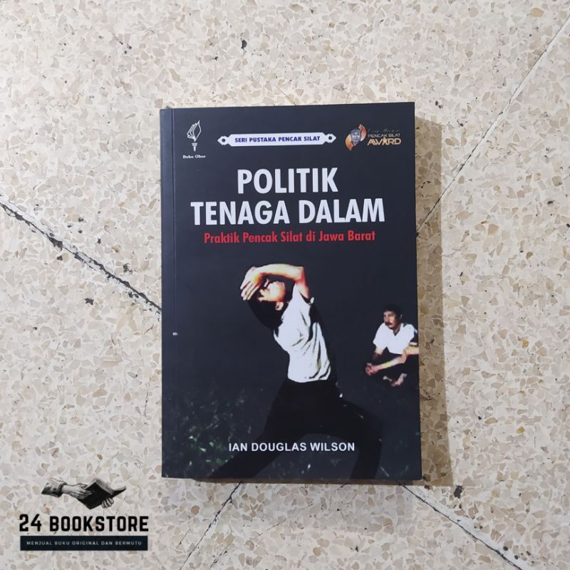 Politik Tenaga Dalam - Praktik Pencak Silat di Jawa Barat - Ian Douglas Wilson (Buku Obor)