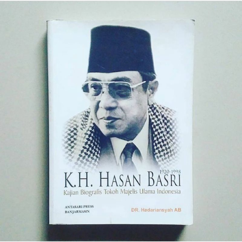 KH.HASAN BASRI (1920-1998) : Kajian Biografis Tokoh Majelis Ulama Indonesia Karya Dr.Hadariansyah AB