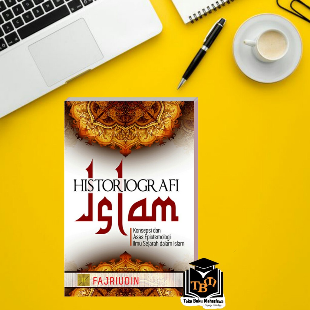 HISTORIOGRAFI ISLAM KONSEPSI DAN ASAS EPISTEMOLOGI ILMU SEJARAH DALAM ISLAM EDISI PERTAMA #PRENADA