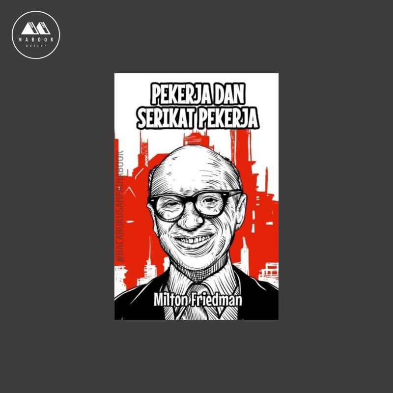 Pekerja dan Serikat Pekerja - Milton Friedman (100% ORI)