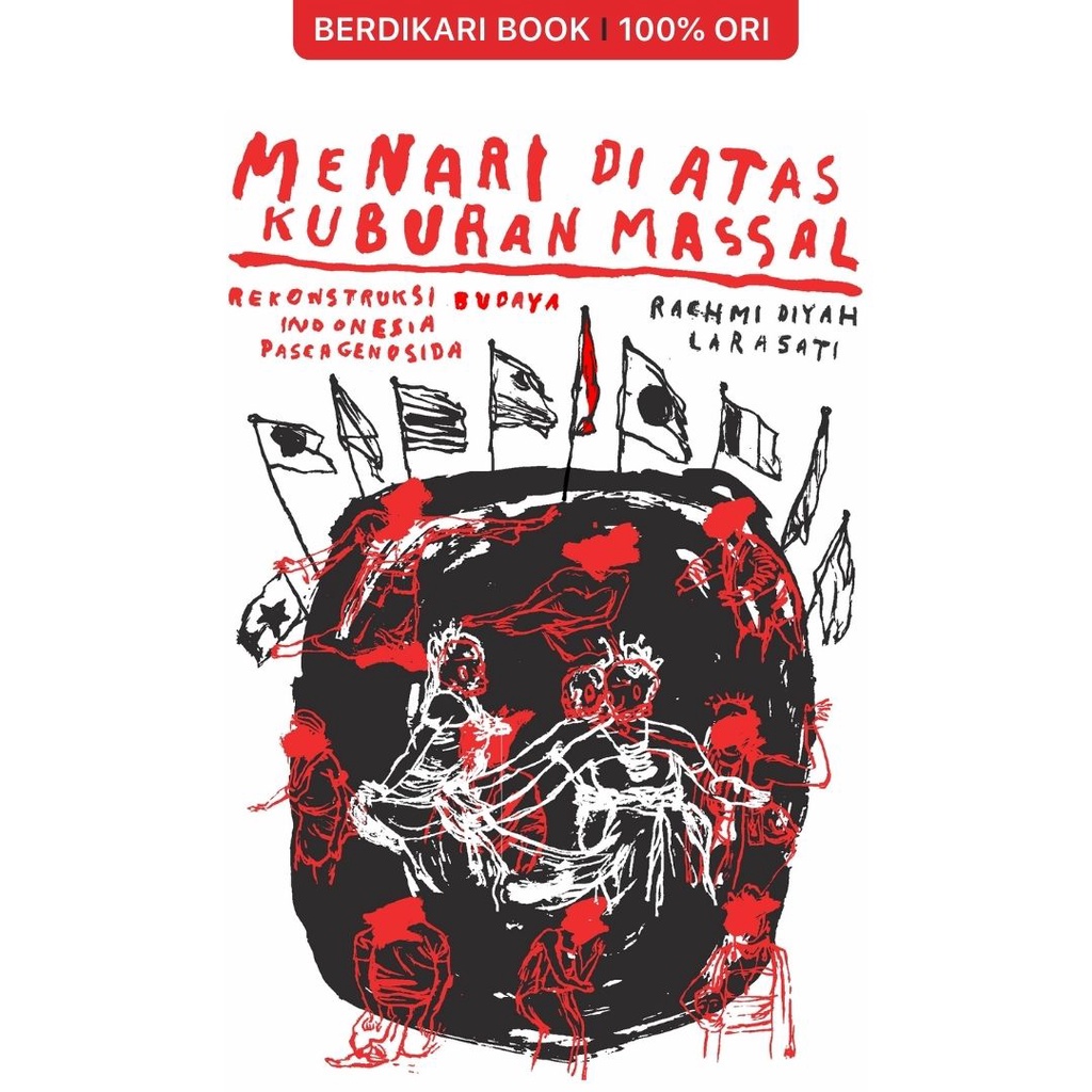 Berdikari - Menari di Atas Kuburan Massal: Rekontruksi Budaya Indonesia Pascagenosida - Insist Press