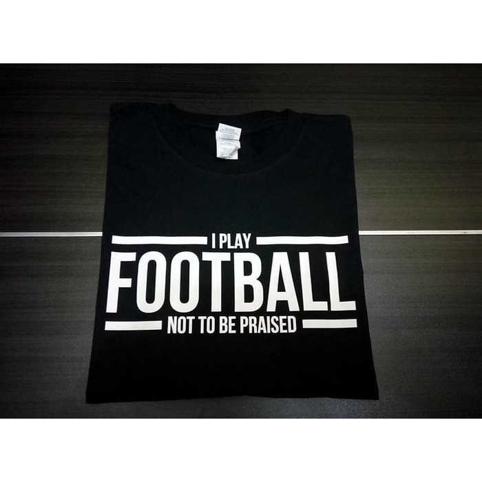 Kaos Tshirt Baju Combed 30S distro I PLay Football Not To BE Praised