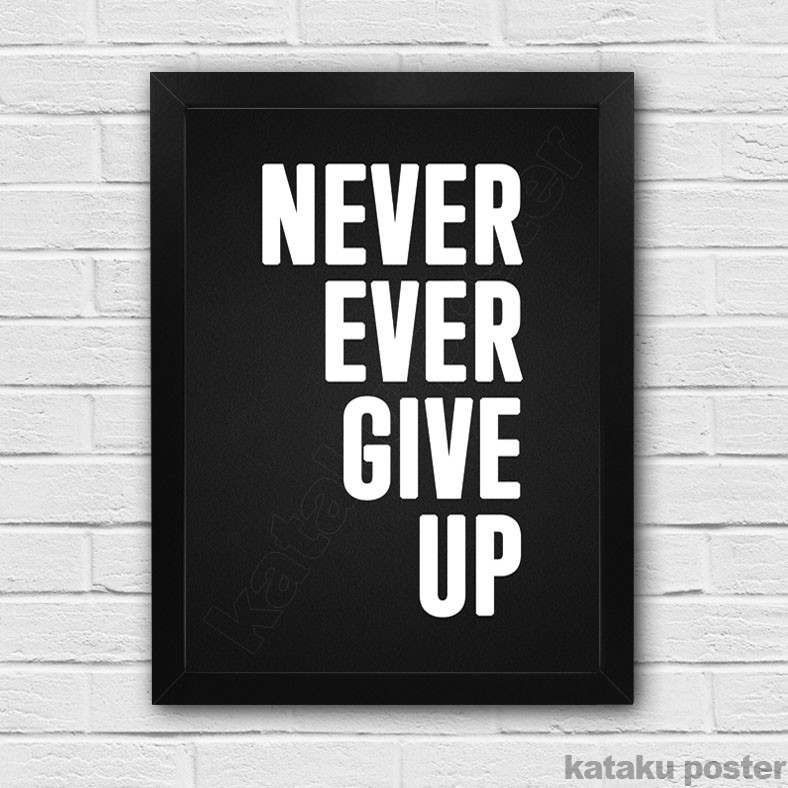 Poster Quote Motivasi - Never Ever Give Up - Pigura Hiasan  Poster Quote Motivasi - Never Ever Give Up - Pigura Hiasan