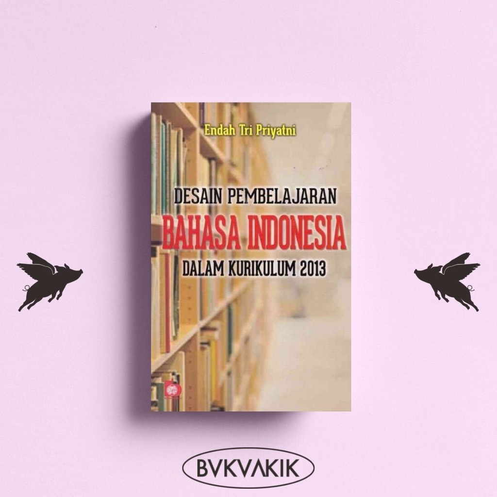 Desain Pembelajaran Bahasa Indonesia - Endah Tri Priyatni