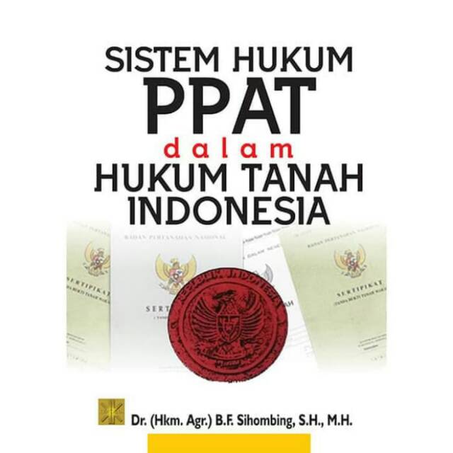 

BUKU SISTEM HUKUM PPAT DALAM HUKUM TANAH INDONESIA, Dr. (Hkm. Agr.) B.F. Sihombing, S.H., M.H.