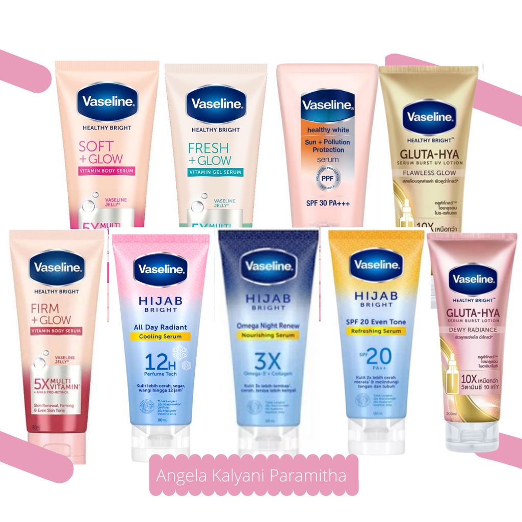 Vaseline Healthy Bright Soft+Glow 100ml;180 ml, Hijab Bright 180ml, Firm+Glow 180 ml, Fresh+Glow 180ml, Healthy White 180mL, Flawess 200mL, Flawess 330mL, Dewy 200mL