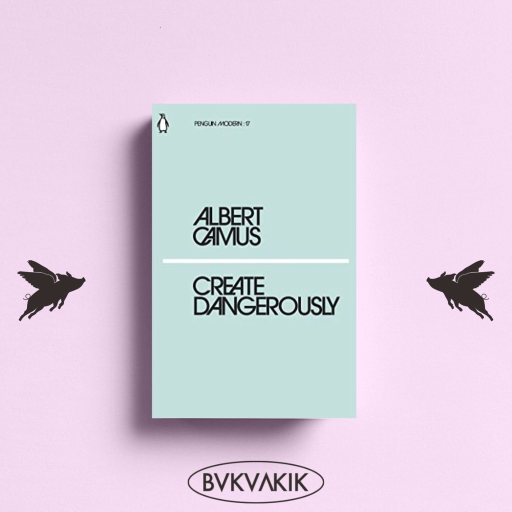 Create Dangerously - Albert Camus