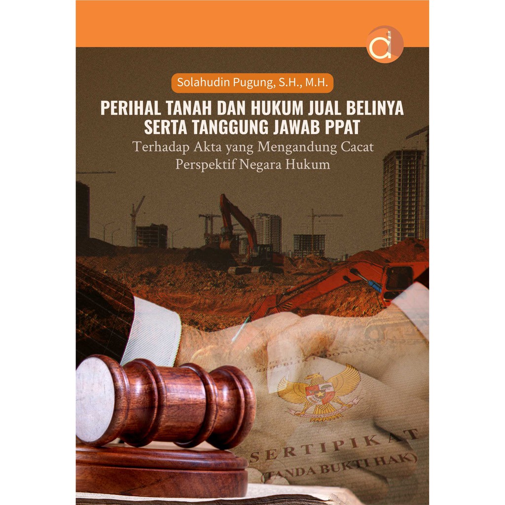 Deepublish - Buku Perihal Tanah dan Hukum Jual Belinya Serta Tanggung Jawab Ppat Terhadap Akta yang Mengandung Cacat Perspektif Negara Hukum