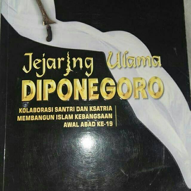 JEJARING ULAMA DIPONEGORO; Kolaborasi Santri dan Ksatria Membangun Islam Kebangsaan