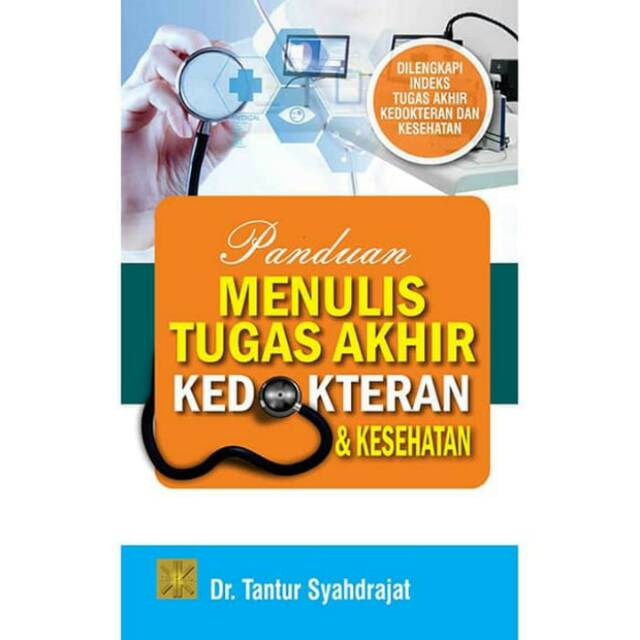 

BUKU PANDUAN MENULIS TUGAS AKHIR KEDOKTERAN & KESEHATAN, Dr. Tantur Syahdrajat