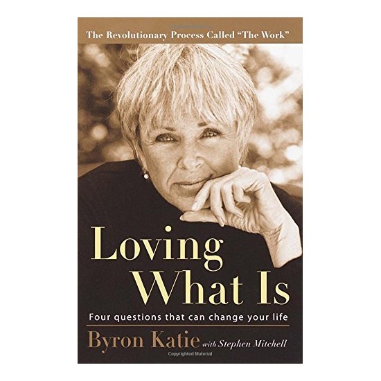 Loving What Is: Four Questions That Can Change Yo by Byron Katie