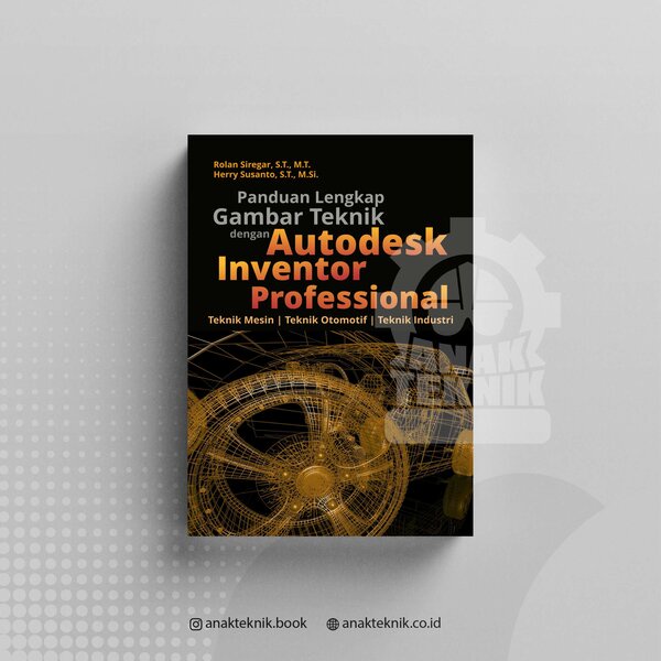 Panduan Lengkap Gambar Teknik Dengan Autodesk Inventor Professional: Teknik Mesin, Teknik Otomotif T