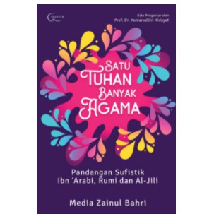 Satu Tuhan Banyak Agama: Pandangan Sufistik Ibn 'Arabi, Rumi dan Al-JIli Media Zainul Bahri