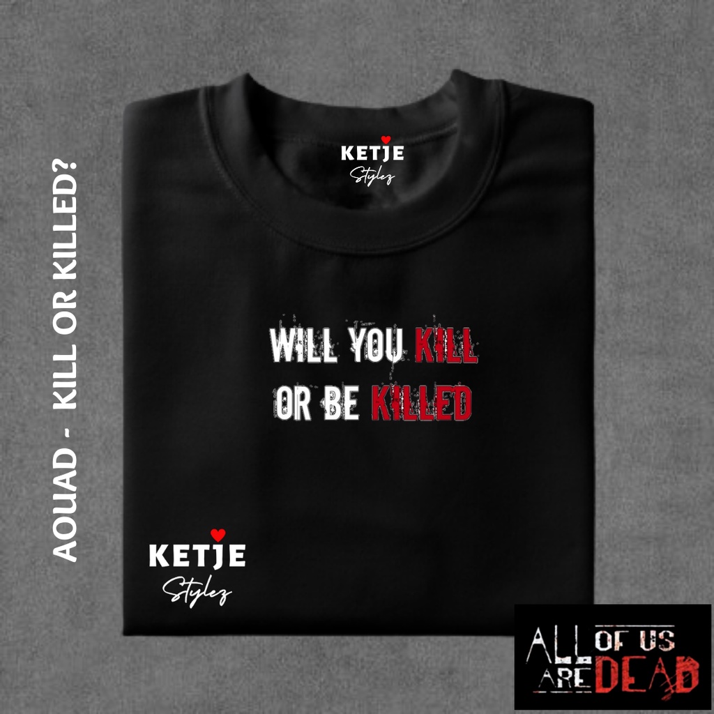 Kaos All of Us are Dead - Will You Kill or Be Killed / Cetak Custom Print Sablon Kaos Korea kdrama A
