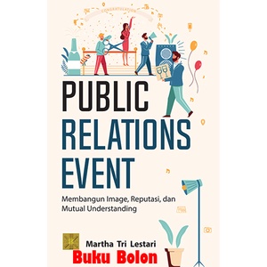 BUKU PUBLIC RELATIONS EVENT: Membangun Image, Reputasi dan Mutual Understanding