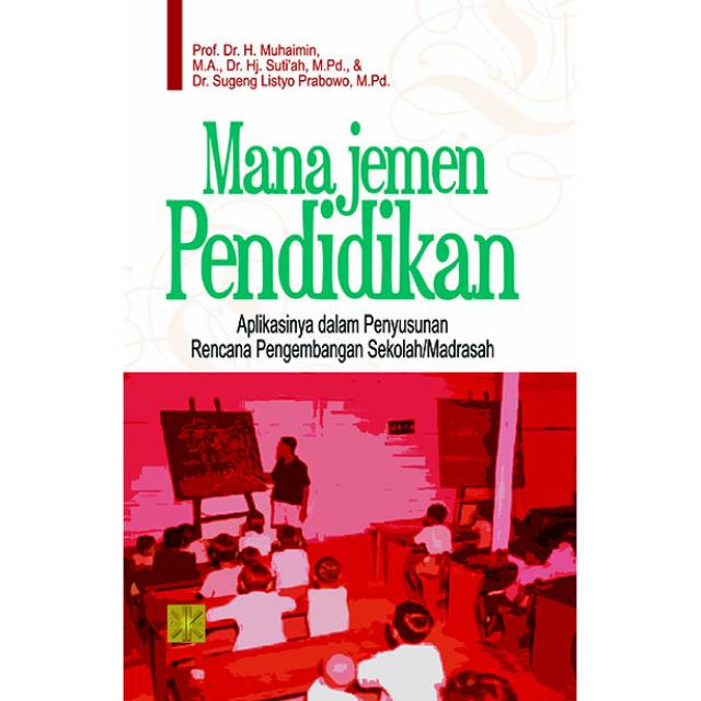 

MANAJEMEN PENDIDIKAN (APLIKASINYA DALAM PENYUSUNAN RENCANA PENGEMBANGAN SEKOLAH / MADRASAH)