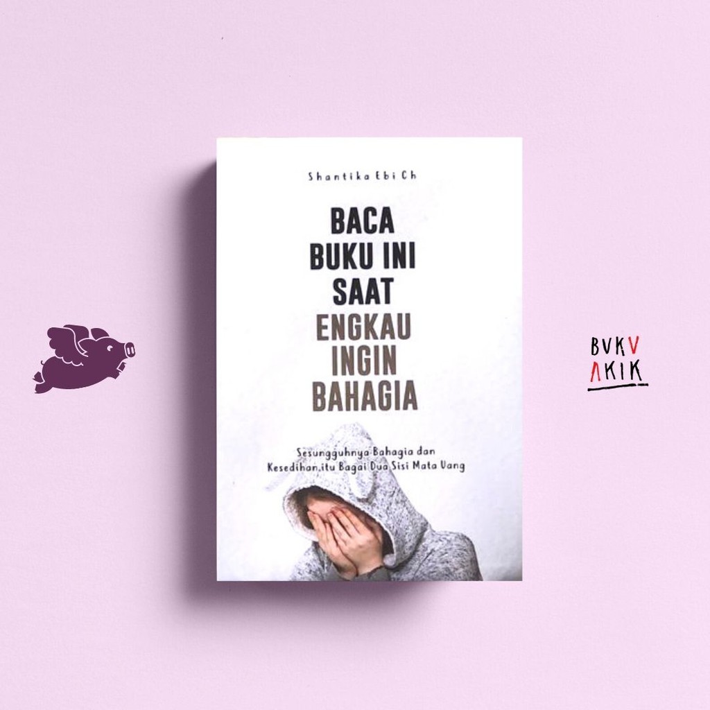 Baca Buku Ini Saat Engkau Ingin Bahagia - Shantika Ebi CH