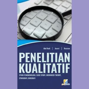 Penelitian Kualitatif: Studi Fenomenologi, Case Study, Grounded Theory, Etnografi, Biografi Abd. Had