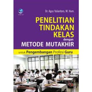 

Penelitian Tindakan Kelas Dengan Metode Mutakhir Untuk Pengembangan Profesi Guru