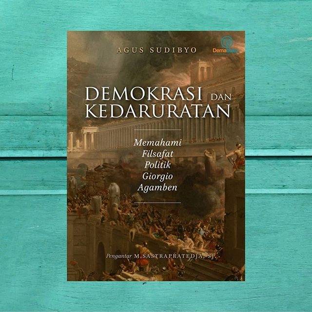 Demokrasi dan Kedaruratan: Memahami Filsafat Politik Giorgio Agamben - Agus Sudibyo