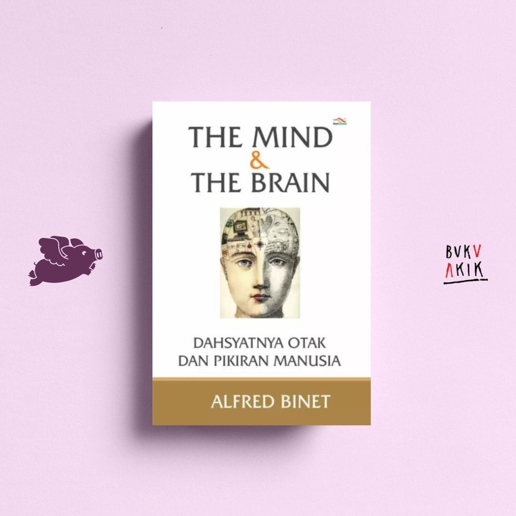 The Mind &amp; The Brain: Dahsyatnya Otak Dan Pikiran Manusia - Alfred Binet