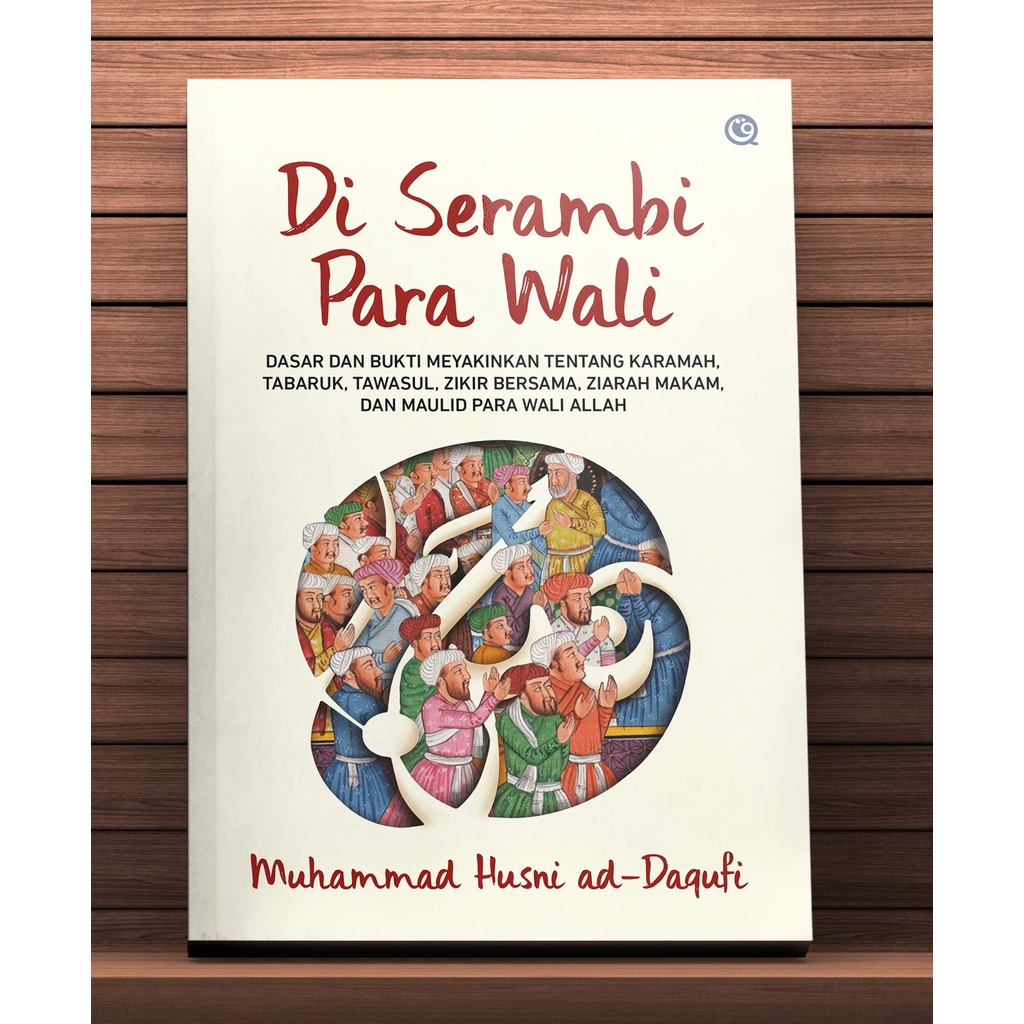 Di Serambi Para Wali: Dasar dan Bukti Meyakinkan tentang Karamah, Tabaruk, Tawasul, Zikir Bersama, Z