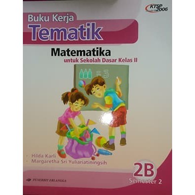 BUKU KERJA TEMATIK 2B MATEMATIKA UNTUK SD KELAS 2 (KTSP 2006) ERLANGGA