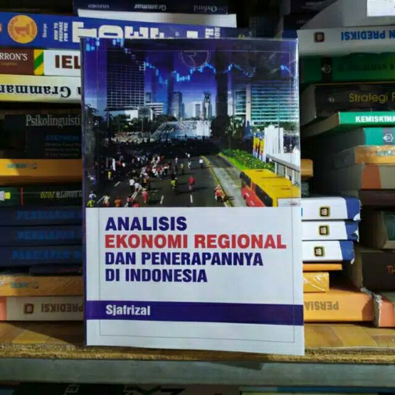 Analisis Ekonomi Regional dan Penerapannya di Indonesia By Sjafrizal
