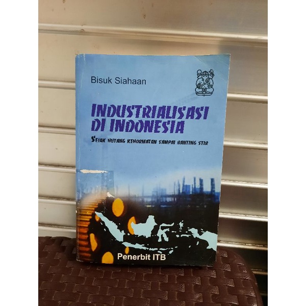 INDUSTRIALISASI DI INDONESIA SEJAK HUTANG KEHORMATAN SAMPAI BANTING STIR OLEH BISUK SIAHAAN