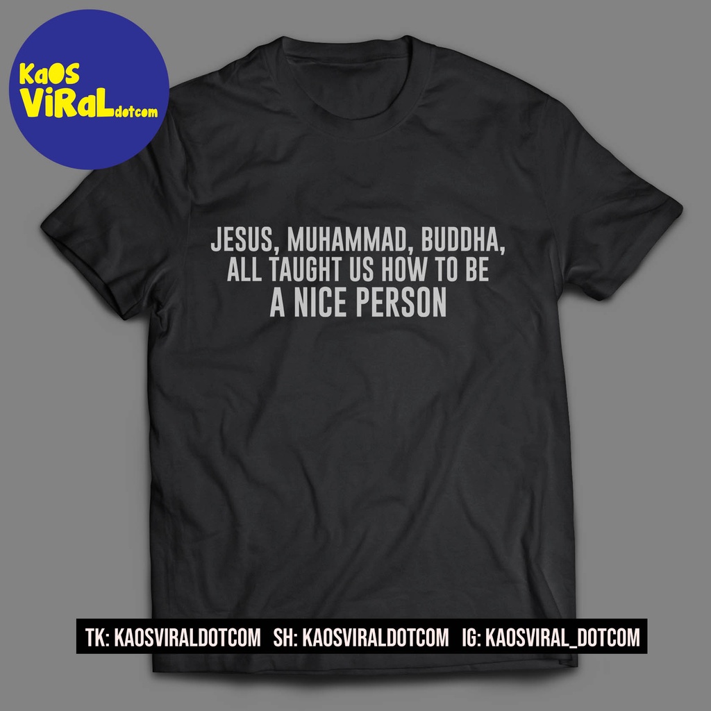 BAJU KAOS  JESUS MUHAMMAD BUDDHA ALL TAUGHT US HOW TO BE A NICE PERSON