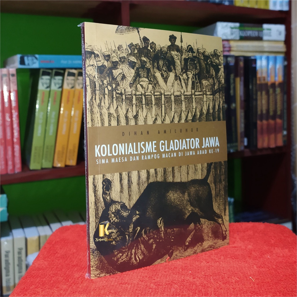 BUKU KOLONIALISME GLADIATOR JAWA - Sima Maesa dan Rampog Macan di Jawa Abad 19 - Dihan Amiluhur
