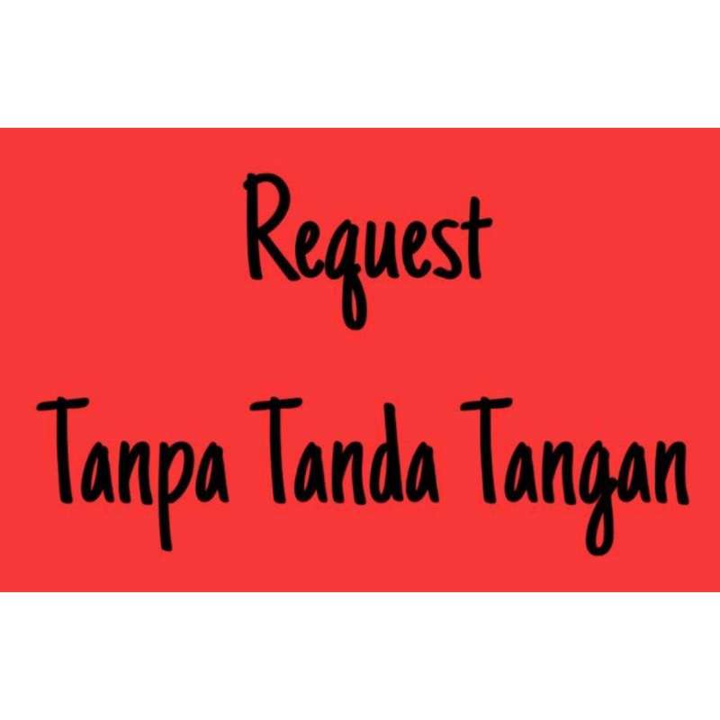 

Request tanpa tanda tangan/TTD