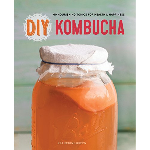 

DIY KOMBUCHA: 60 NOURISHING TONICS FOR HEALTH & HAPPINESS