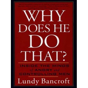 Why Does He Do That? - Inside the Minds of Angry and Controlling Men by Lundy Bancroft
