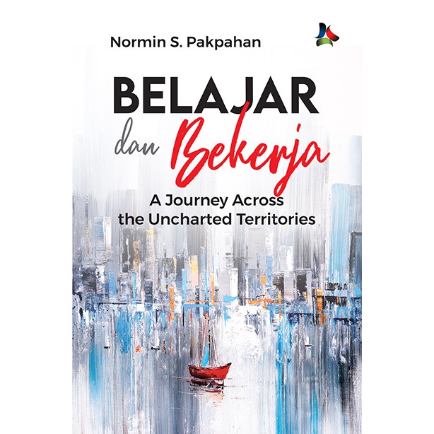 

BUKU BELAJAR DAN BEKERJA : A JOURNEY ACROSS THE UNCHARTED TERRITORIES - Normin S. Pakpahan
